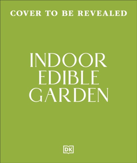 Indoor Edible Garden - Creative Ways to Grow Herbs, Fruit & Vegetables in Your Home