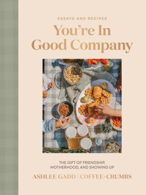 You''re In Good Company - The Gift of Friendship, Motherhood, and Showing Up