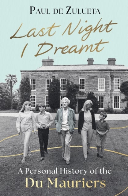 Last Night I Dreamt - A Personal History of the du Mauriers - 'An unforgettable portrait of Daphne du Maurier’ (Tatiana de Rosnay)