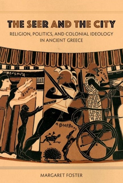The Seer and the City – Religion, Politics, and Colonial Ideology in Ancient Greece - Religion, Politics, and Colonial Ideology in Ancient Greece