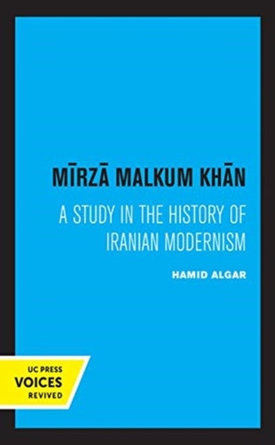 Mirza Malkum Khan – A Biographical Study in Iranian Modernism - A Biographical Study in Iranian Modernism