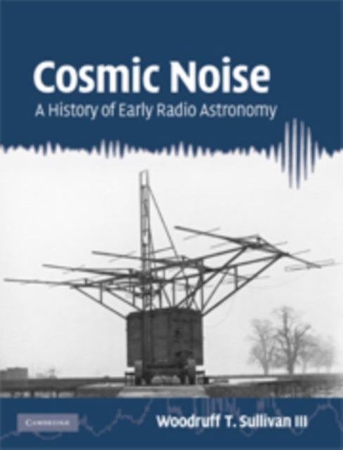 Cosmic Noise - A History of Early Radio Astronomy