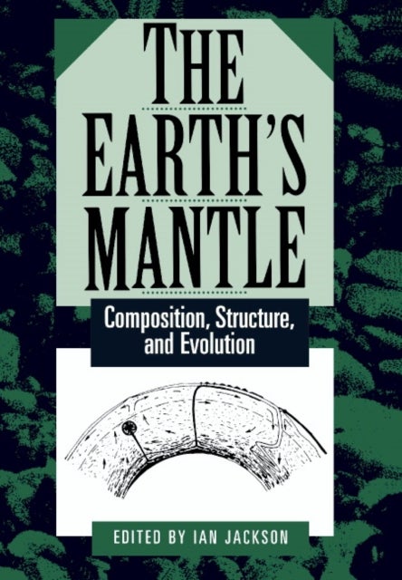 The Earth''s Mantle - Composition, Structure, and Evolution