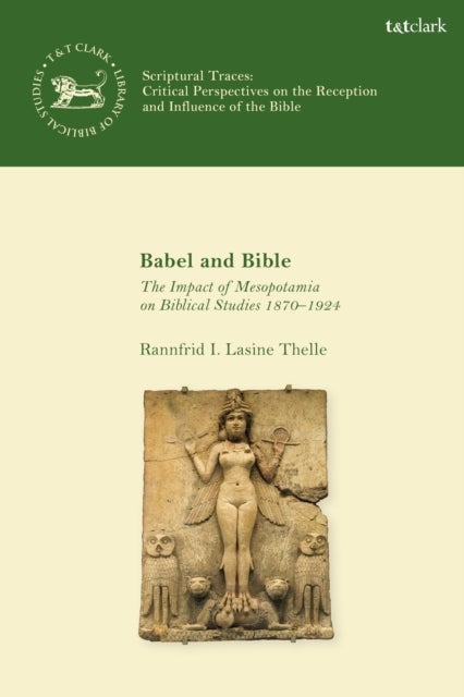 Babel and Bible - The Impact of Mesopotamia on Biblical Studies 1872–1924