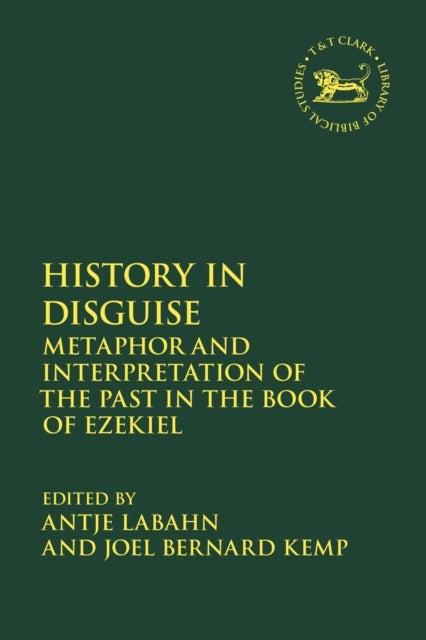 History in Disguise - Metaphor and Interpretation of the Past in the Book of Ezekiel
