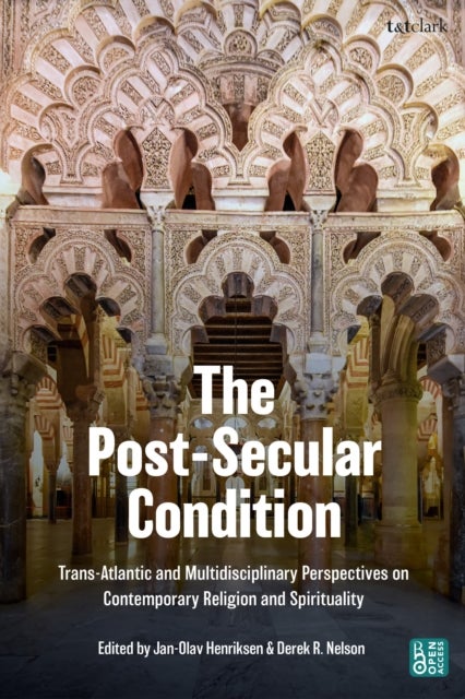 The Post-Secular Condition - Trans-Atlantic and Multidisciplinary Perspectives on Contemporary Religion and Spirituality