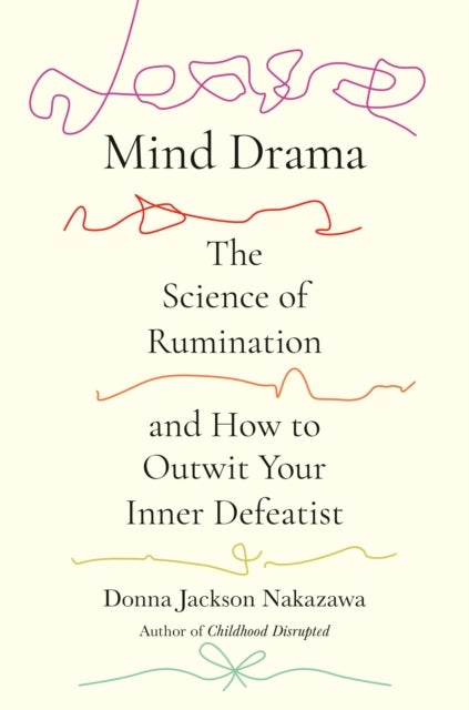 Mind Drama - The Science of Rumination and How to Outwit Your Inner Defeatist