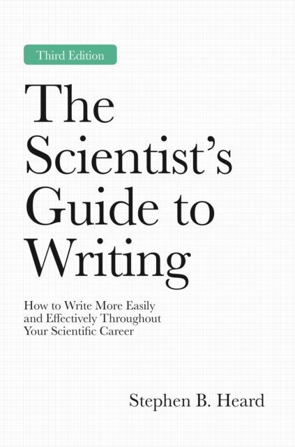 The Scientist’s Guide to Writing, 3rd Edition - How to Write More Easily and Effectively Throughout Your Scientific Career