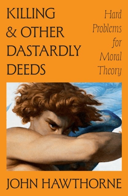 Killing and Other Dastardly Deeds - Hard Problems for Moral Theory