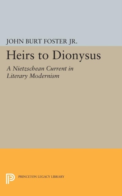 Heirs to Dionysus – A Nietzschean Current in Literary Modernism - A Nietzschean Current in Literary Modernism