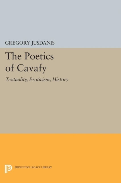 The Poetics of Cavafy – Textuality, Eroticism, History - Textuality, Eroticism, History