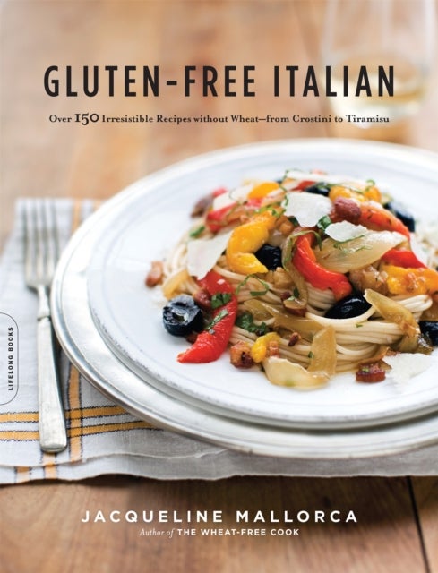 Gluten-Free Italian - Over 150 Irresistible Recipes without Wheat--from Crostini to Tiramisu