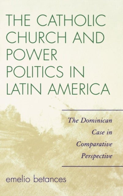 The Catholic Church and Power Politics in Latin America - The Dominican Case in Comparative Perspective