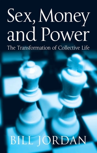 Sex, Money and Power: The Transformation of Collec tive Life - The Transformation of Collective Life