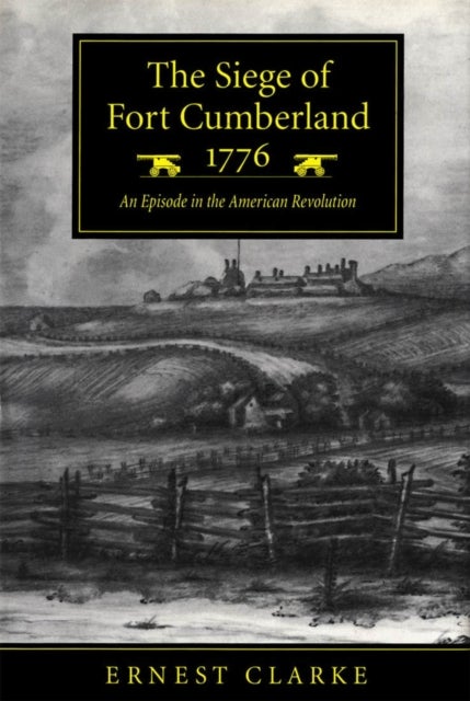 The Siege of Fort Cumberland, 1776 - An Episode in the American Revolution