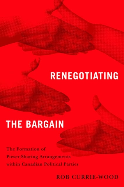 Renegotiating the Bargain - The Formation of Power-Sharing Arrangements Within Canadian Political Parties