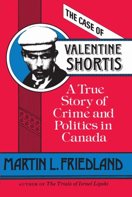 The Case of Valentine Shortis - A True Story of Crime and Politics in Canada