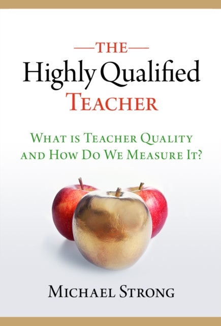 The Highly Qualified Teacher - What Is Teacher Quality and How Do We Measure It?