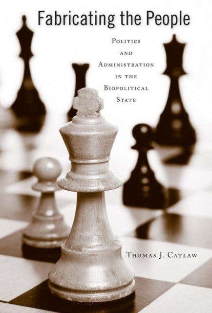 Fabricating the People - Politics and Administration in the Biopolitical State