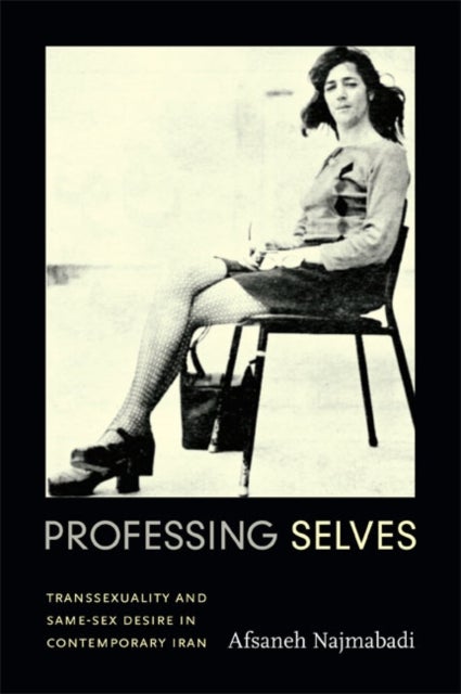 Professing Selves - Transsexuality and Same-Sex Desire in Contemporary Iran