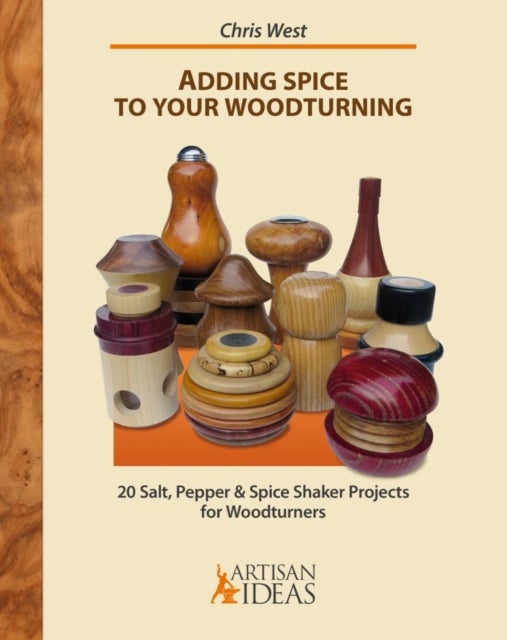 Adding Spice to Your Woodturning - 20 Salt, Pepper and Spice Shaker Projects for Woodturners