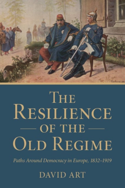 The Resilience of the Old Regime - Paths Around Democracy in Europe, 1832–1919