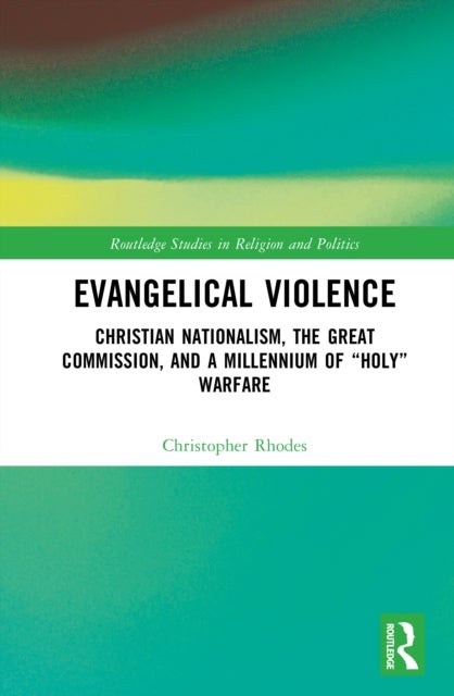 Evangelical Violence - Christian Nationalism, the Great Commission and a Millennium of “Holy” Warfare