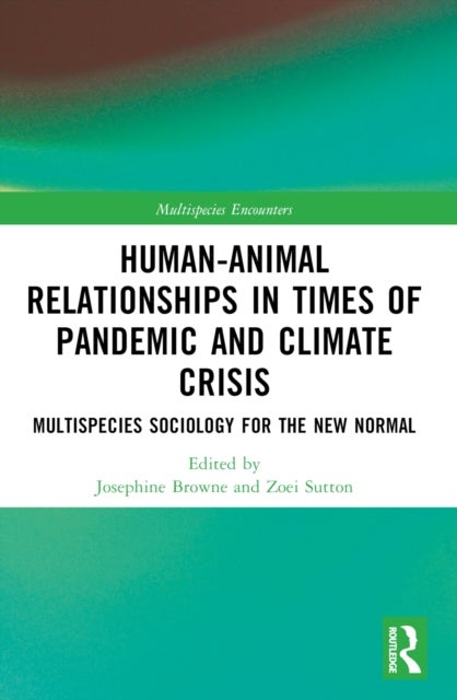 Human-Animal Relationships in Times of Pandemic and Climate Crisis - Multispecies Sociology for the New Normal