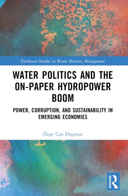 Water Politics and the On-Paper Hydropower Boom - Power, Corruption, and Sustainability in Emerging Economies