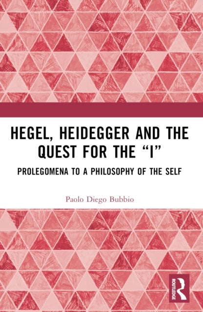 Hegel, Heidegger, and the Quest for the "I" - Prolegomena to a Philosophy of the Self