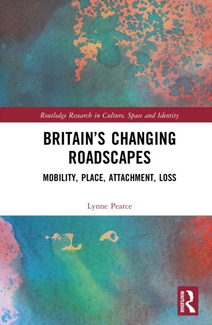 Britain''s Changing Roadscapes - Mobility, Place, Attachment, Loss