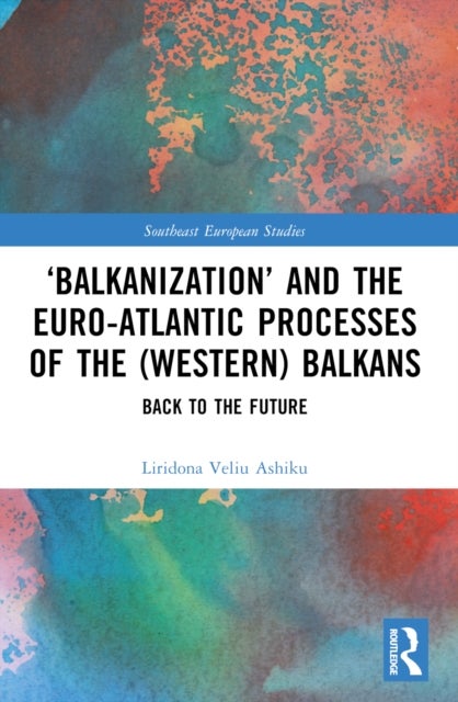 'Balkanization' and the Euro-Atlantic Processes of the (Western) Balkans - Back to the Future