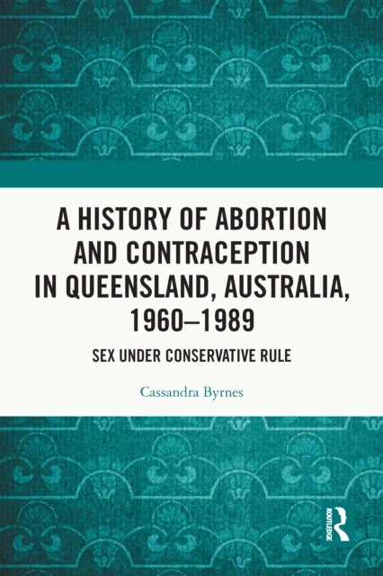 A History of Abortion and Contraception in Queensland, Australia, 1960-1989 - Sex under Conservative Rule