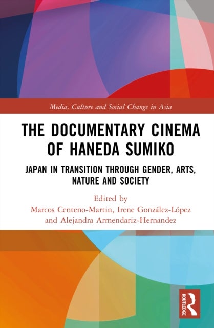 The Documentary Cinema of Haneda Sumiko - Japan in Transition through Gender, Arts, Nature and Society