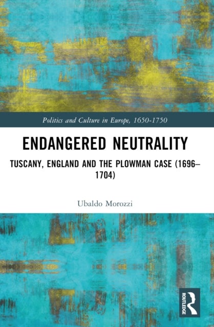 Endangered Neutrality - Tuscany, England and the Plowman Case (1696–1704)