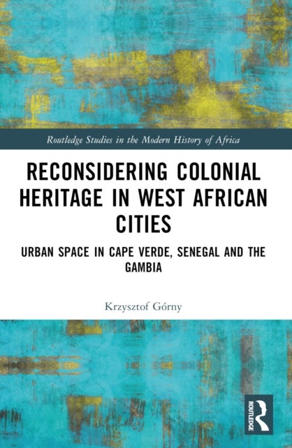 Reconsidering Colonial Heritage in West African Cities - Urban Space in Cape Verde, Senegal and The Gambia