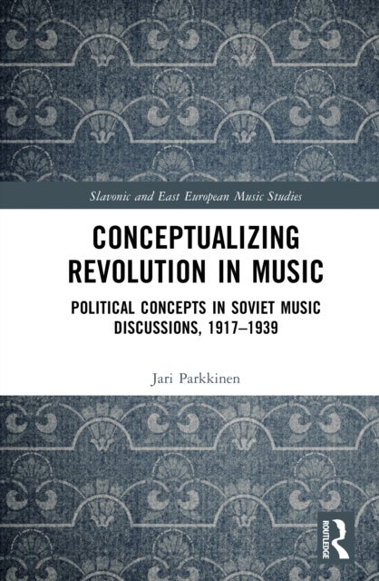 Conceptualizing Music and Revolution in the Soviet Union, 1917–1930s - Political Concepts in Soviet Music Discussions, 1917–1939
