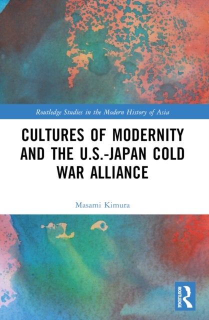 Cultures of Modernity and the U.S.-Japan Cold War Alliance