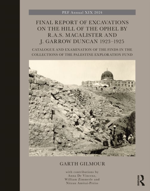 Final Report of Excavations on The Hill of The Ophel by R.A.S. Macalister and J. Garrow Duncan 1923–1925 - Catalogue and Examination of the Finds in the Collections of the Palestine Exploration Fund