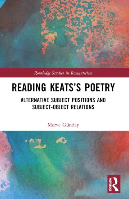 Reading Keats''s Poetry - Alternative Subject Positions and Subject-Object Relations