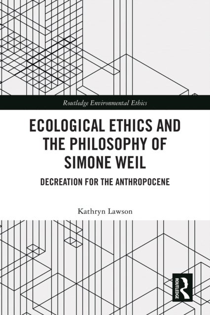 Ecological Ethics and the Philosophy of Simone Weil - Decreation for the Anthropocene