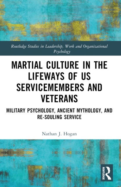 Martial Culture in the Lifeways of US Servicemembers and Veterans - Military Psychology, Ancient Mythology, and Re-Souling Service