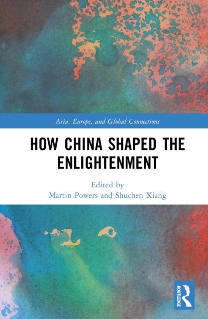 How China Shaped the Enlightenment - A Transcultural History of Modern Thought