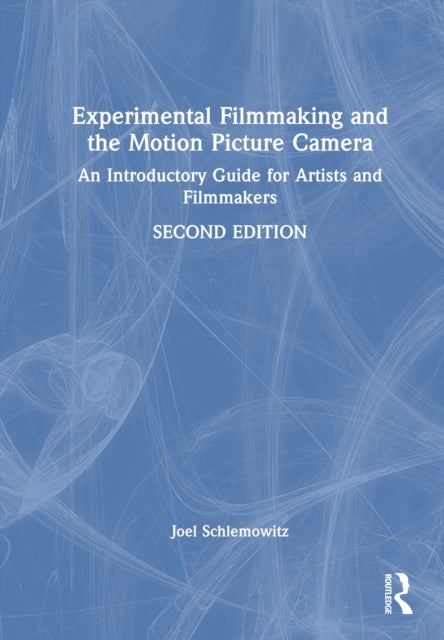 Experimental Filmmaking and the Motion Picture Camera - An Introductory Guide for Artists and Filmmakers