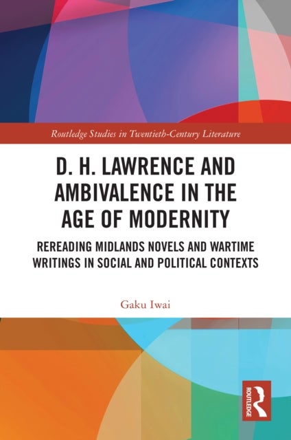 D. H. Lawrence and Ambivalence in the Age of Modernity - Rereading Midlands Novels and Wartime Writings in Social and Political Contexts