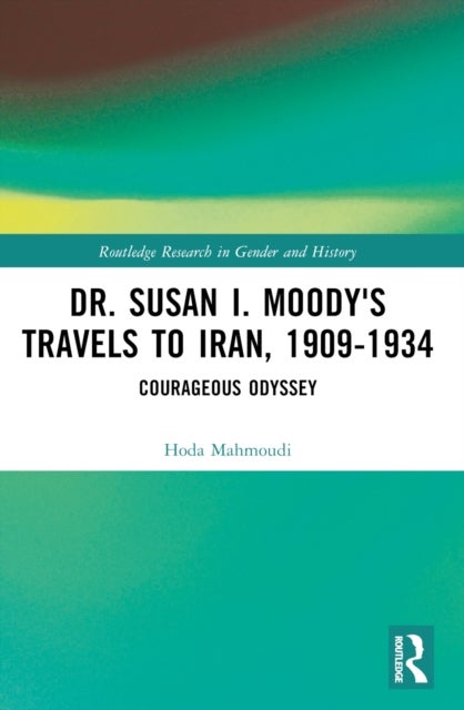 Dr. Susan I. Moody''s Travels to Iran, 1909-1934 - Courageous Odyssey