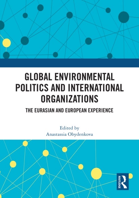 Global Environmental Politics and International Organizations - The Eurasian and European Experience