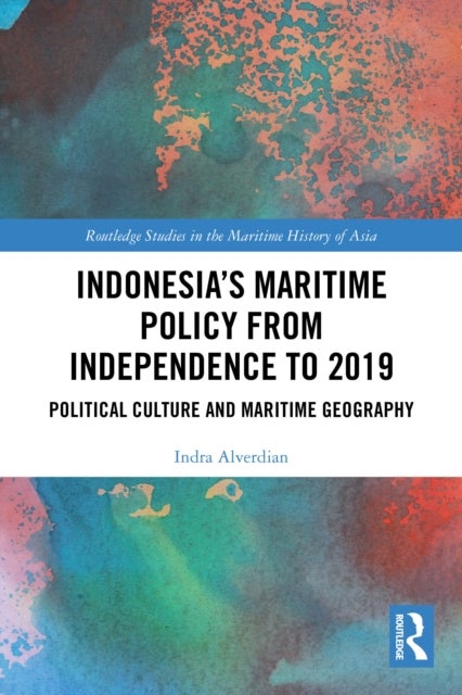 Indonesia’s Maritime Policy from Independence to 2019 - Political Culture and Maritime Geography