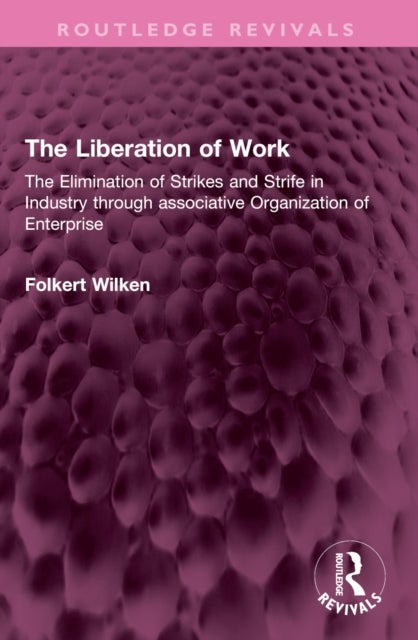 The Liberation of Work - The Elimination of Strikes and Strife in Industry through associative Organization of Enterprise