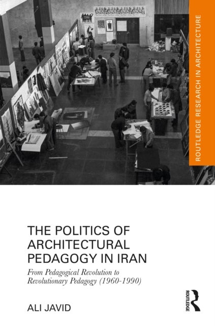 The Politics of Architectural Pedagogy in Iran - From Pedagogical Revolution to Revolutionary Pedagogy (1960-1990)
